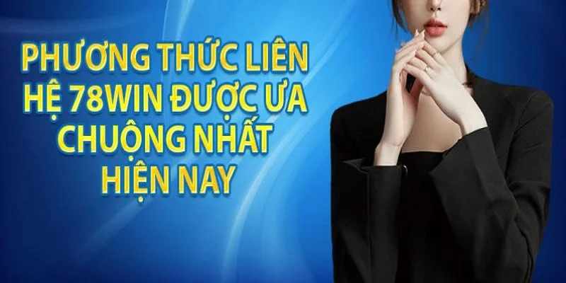 4 hình thức liên hệ 78win được ưa chuộng nhất