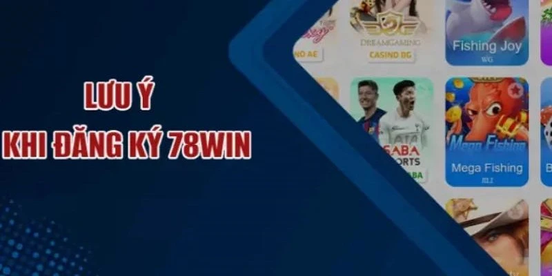 5 lưu ý quan trọng khi đăng ký 78win