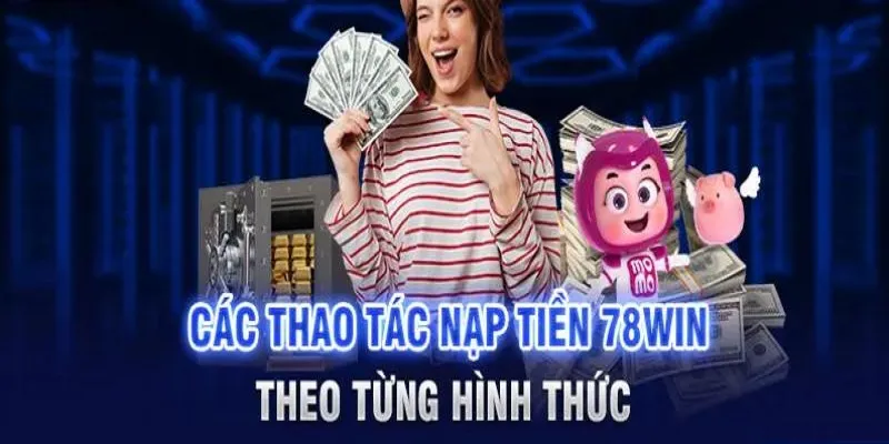 Cách nạp tiền 78win bằng 5 hình thức phổ biến nhất