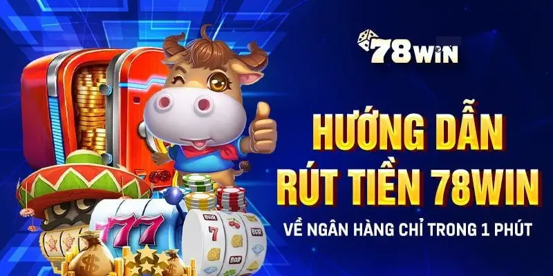 Chỉ với 4 bước bet thủ đã có thể rút tiền 78win về tài khoản 