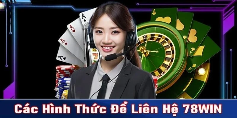 Liên hệ CSKH 78Win được đa dạng hóa nhiều kênh