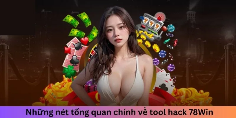 Những nét tổng quan chính về tool hack 78Win