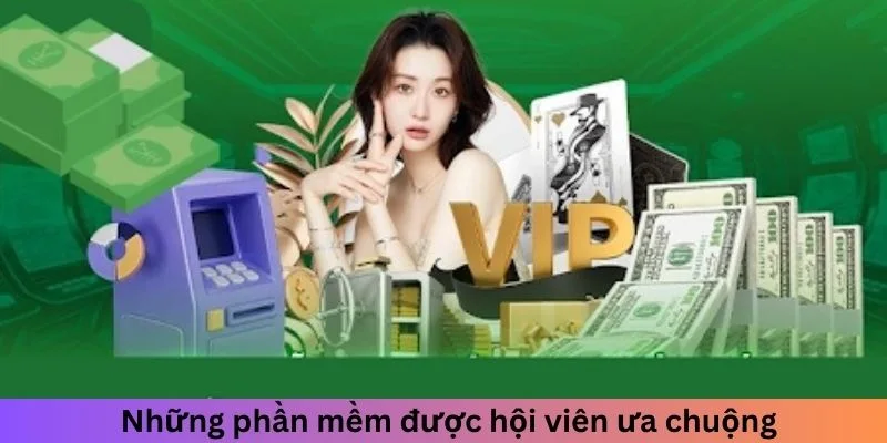 Những phần mềm được hội viên ưa chuộng