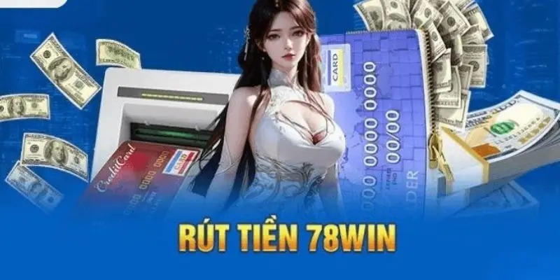 Quy định anh em cần biết để rút tiền 78win thành công