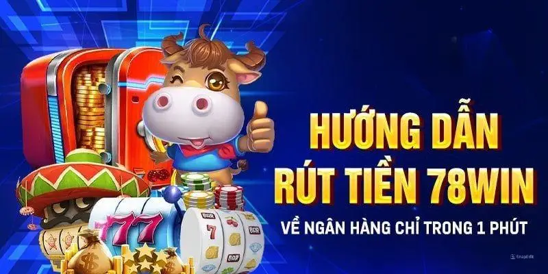 Chỉ với 4 bước bet thủ đã có thể rút tiền 78win về tài khoản